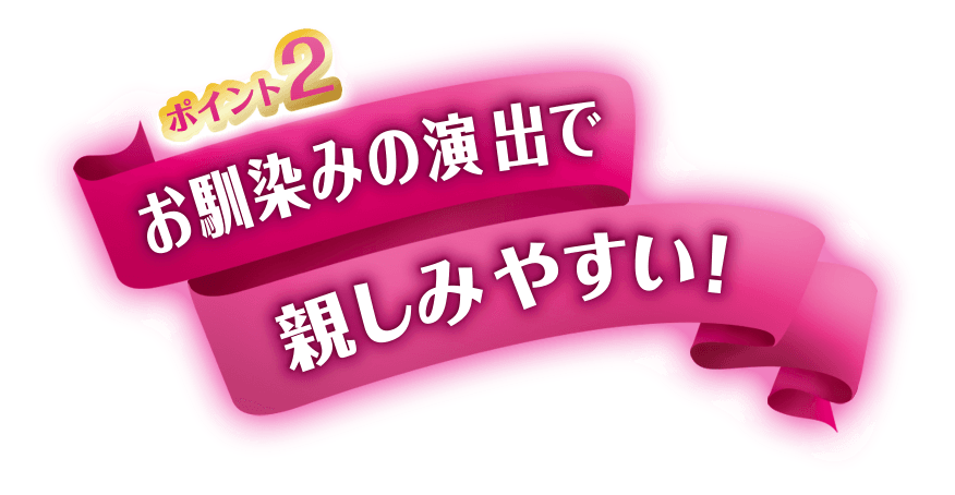 お馴染みの演出で親しみやすい！